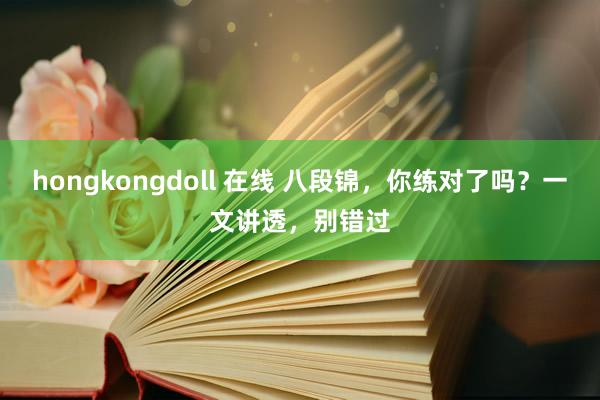 hongkongdoll 在线 八段锦，你练对了吗？一文讲透，别错过