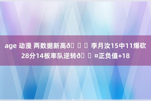 age 动漫 两数据新高😍李月汝15中11爆砍28分14板率队逆转😤正负值+18