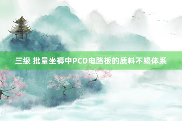 三级 批量坐褥中PCD电路板的质料不竭体系