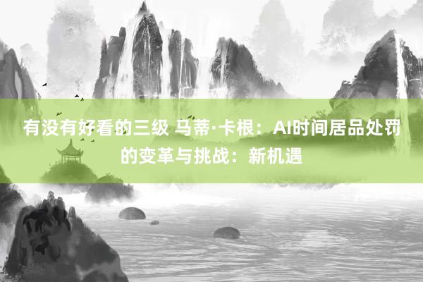 有没有好看的三级 马蒂·卡根：AI时间居品处罚的变革与挑战：