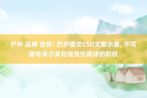 户外 品牌 世体: 巴萨提交CSD文献示意, 不可褫夺奥尔莫